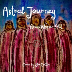 Astral Journey-Arian Wasser Edit (Orig. Asura - dust and daffodils)