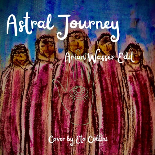 Astral Journey-Arian Wasser Edit (Orig. Asura - dust and daffodils)