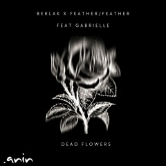 Berlak X Feather Feather ft Gabrielle - Dead Flowers