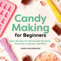 Candy Making for Beginners: Easy Recipes for Homemade Caramels Gummies Lollipops and More - Karen Ne