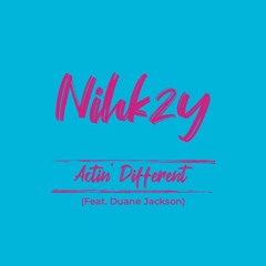 Nihkzy - Actin' Different (Feat. Duane Jackson)