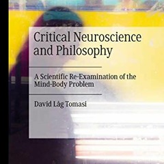 [Read] [EPUB KINDLE PDF EBOOK] Critical Neuroscience and Philosophy: A Scientific Re-