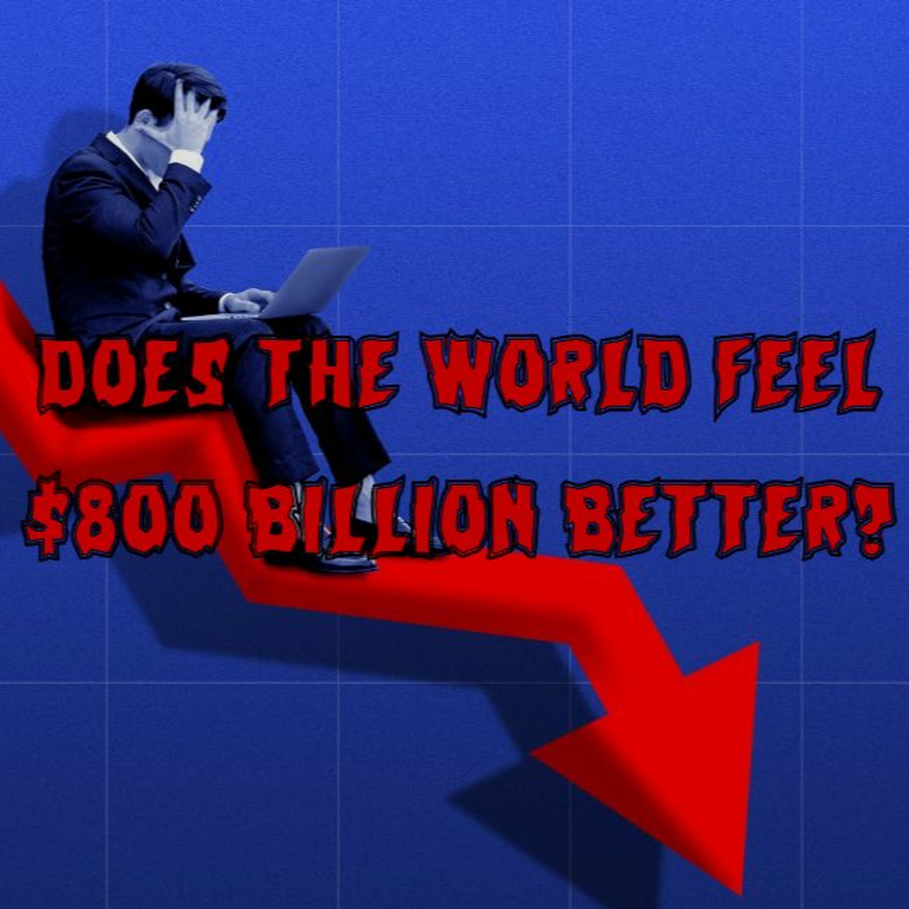 309. Does the World Feel $800 Billion Better?