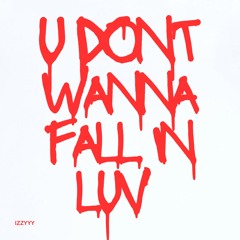 u don’t wanna fall in luv