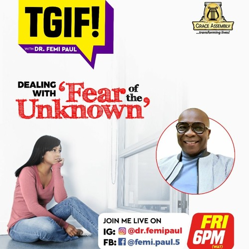 TGIF with Dr Femi Paul - Dealing with "Fear of the Unknown"