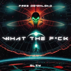 GLZY - What The F*ck [FREE DOWNLOAD]