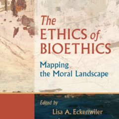DOWNLOAD EBOOK 💚 The Ethics of Bioethics: Mapping the Moral Landscape by  Lisa A. Ec