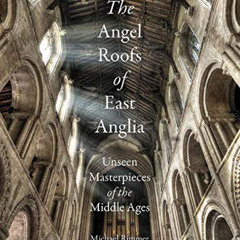 [View] EBOOK 💙 The Angel Roofs of East Anglia: Unseen Masterpieces of the Middle Age