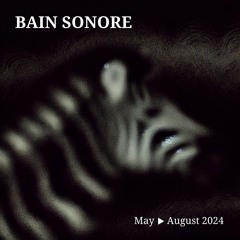 Bain Sonore ~ May->August 2024