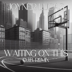Joyner Lucas - Waiting On This (O.J.B. Remix)