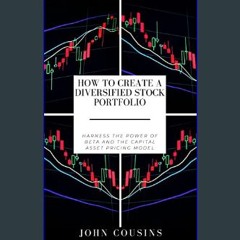 Read ebook [PDF] 💖 How to Create a Diversified Stock Portfolio: Harness the Power of Beta and the
