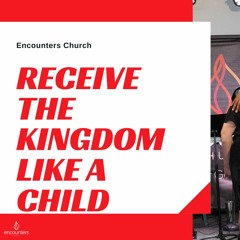 Receive the Kingdom Like a Child by Pastor Andrae Roberts