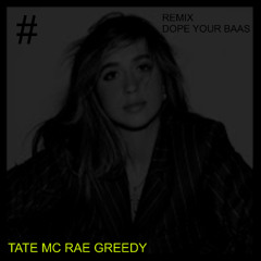 / REMIX / TATE MC RAE GREEDY  [ BY DOPE YOUR BAAS  ]
