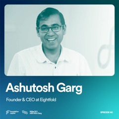 How to Hire People Better Than Yourself (Ashutosh Garg, Founder & CEO of Eightfold)