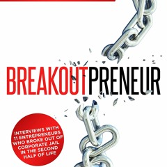 (READ) Breakoutpreneur: Interviews with 11 Entrepreneurs Who Broke Out of Corpor