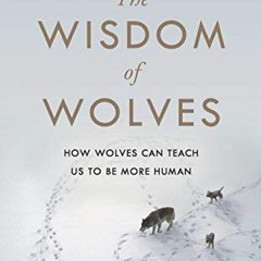 [View] EPUB KINDLE PDF EBOOK The Wisdom of Wolves: How Wolves Can Teach Us To Be More Human by  Elli