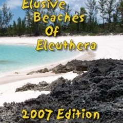 VIEW EPUB KINDLE PDF EBOOK The Elusive Beaches Of Eleuthera 2007 Edition: Your Guide to the Hidden B