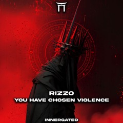 RIZZO - YOU HAVE CHOSEN VIOLENCE [INNERGATED]