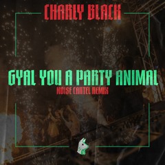 Charly Black - Gyal You A Party Animal (Noise Cartel Remix)