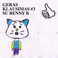 GERAS KLAUSIMAS #3 SU BENNY B