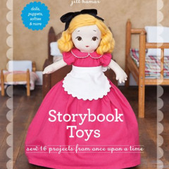 [ACCESS] PDF 📤 Storybook Toys: Sew 16 Projects from Once Upon a Time - Dolls, Puppet