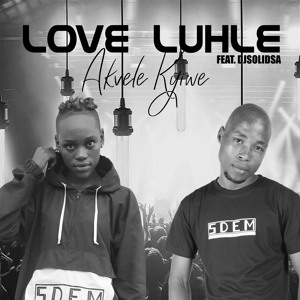 LOVE LUHLE FT DJSOLIDSA - AKVELE K'YIWE