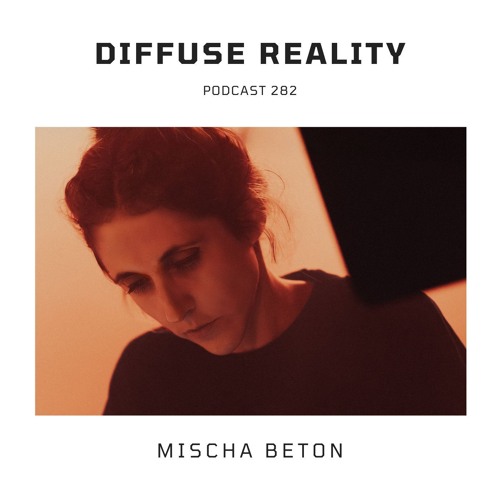 Diffuse Reality Podcast 282 : Mischa Beton