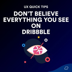 Don’t believe everything you see on Dribbble