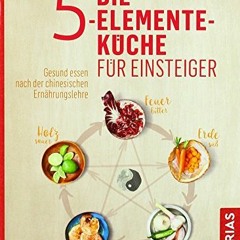 Die 5-Elemente-Küche für Einsteiger: Gesund essen nach der chinesischen Ernährungslehre | PDFREE