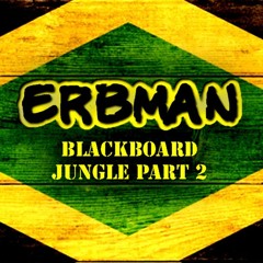 Erbman - Blackboard Jungle Part 2 *Click For Free Download*