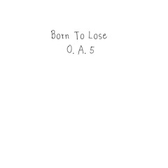 Born To Lose 0.A.5