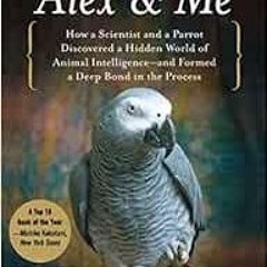 [GET] [EPUB KINDLE PDF EBOOK] Alex & Me: How a Scientist and a Parrot Discovered a Hi