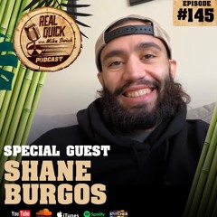 Shane Burgos (Guest) - EP 145 “I’m gonna get the finish on the feet!”