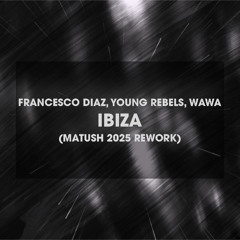 Francesco Diaz, Young Rebels, Wawa - Ibiza (Matush 2025 Rework)