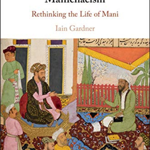 FREE PDF 💞 The Founder of Manichaeism: Rethinking the Life of Mani by  Iain Gardner