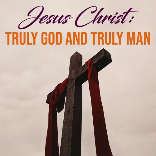 Jesus Christ: Truly God and Truly Man (Colossians1:2-4)