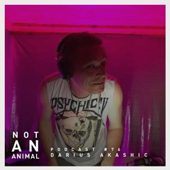 Not An Animal Podcast No.76 - DARIUS AKASHIC - October 22