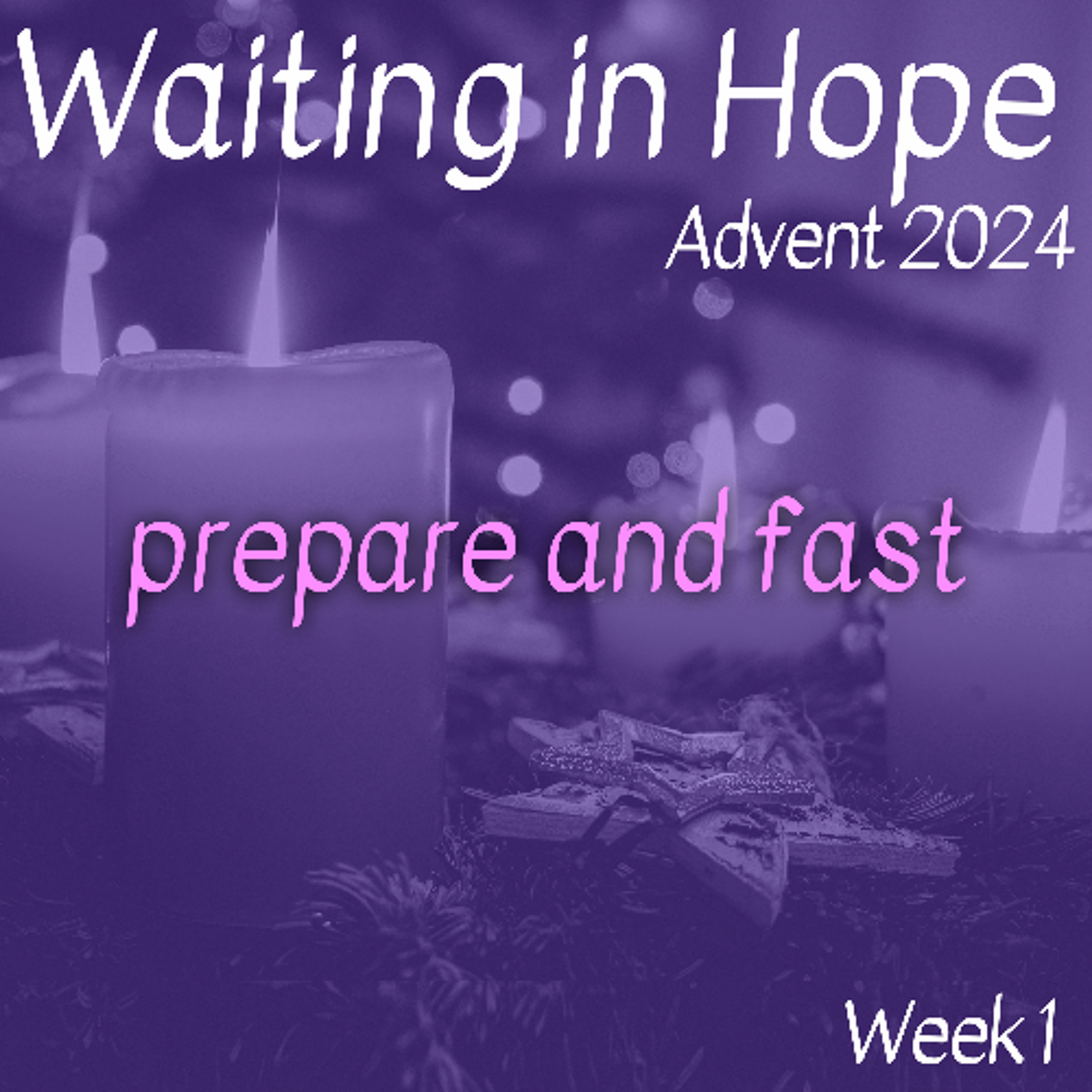 Prepare and Fast (Waiting in Hope Advent 2024 Series - Week 1)