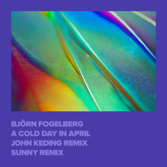 Björn Fogelberg - A Cold Day in April (John Keding Remix) [XAKK Records]