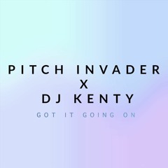 Pitch Invader & DJ Kenty - Got It Going On