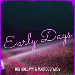Early days  (Ft. Big Holdayy, MaxTooSpac3y)