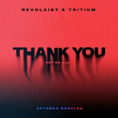 Revolxist & Tritium - Thank You (Not So Bad) (Uptempo Bootleg)