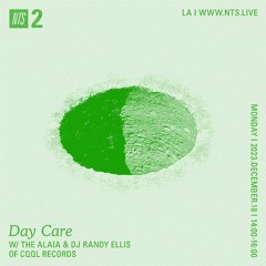 Day Care on NTS w/ The Alaia & DJ Randy Ellis 12.18.23