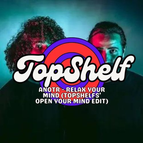 ANOTR - RELAX YOUR EYES (TOPSHELFS' OPEN YOUR MIND EDIT)
