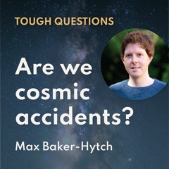 Are We Cosmic Accidents? Max Baker-Hytch
