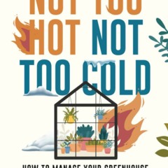 get⚡[PDF]❤ Not Too Hot, Not Too Cold: How to Manage Your Greenhouse Gardening