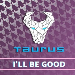 Taurus - I'll Be Good