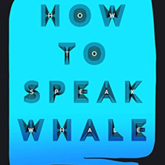 [ACCESS] EBOOK 📗 How to Speak Whale: The Power and Wonder of Listening to Animals by
