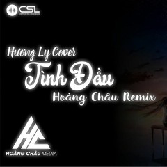 Hương Ly Cover Tình Đầu Hoàng Châu Remix Full  - Hoàng Châu MediaCS