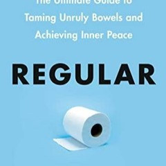 [PDF] Regular: The Ultimate Guide to Taming Unruly Bowels and Achieving Inner Peace